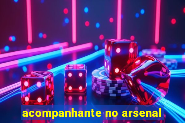 acompanhante no arsenal